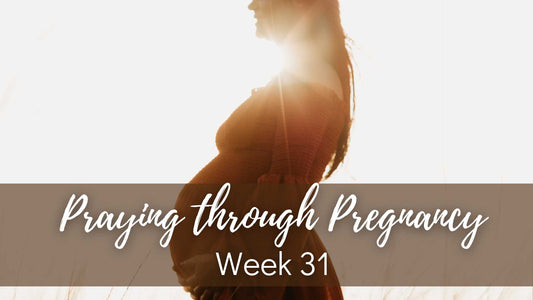 Praying Through Pregnancy - Week 31