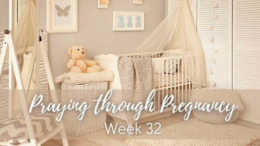 Praying Through Pregnancy - Week 32