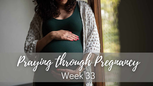 Praying Through Pregnancy - Week 33