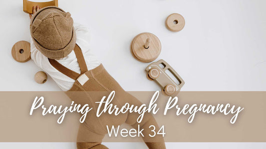 Praying Through Pregnancy - Week 34