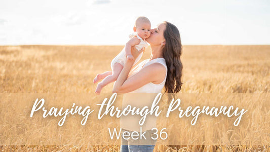 Praying Through Pregnancy - Week 36