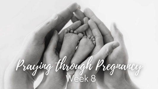 Praying Through Your Pregnancy - Week 8